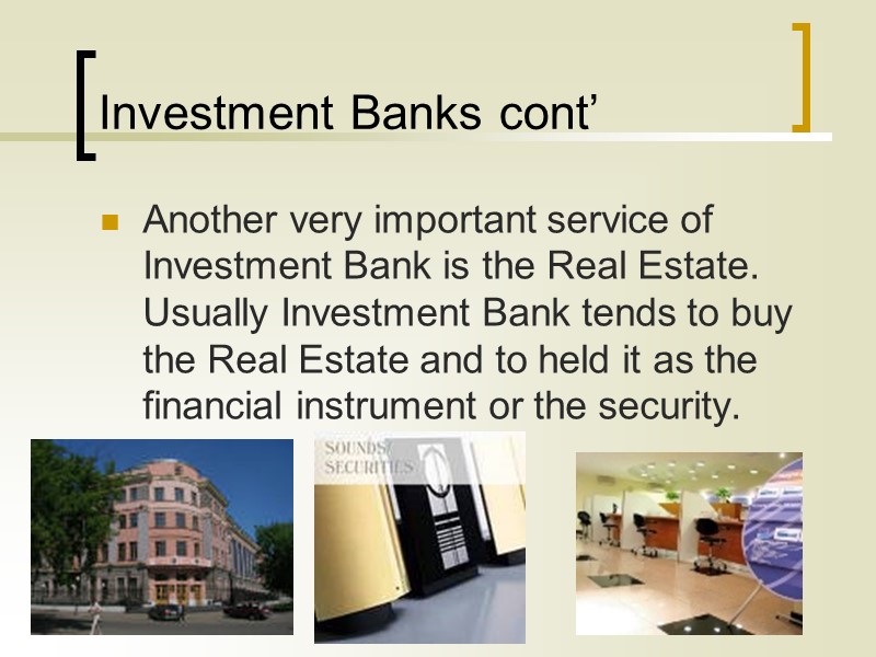 Investment Banks cont’ Another very important service of Investment Bank is the Real Estate.
